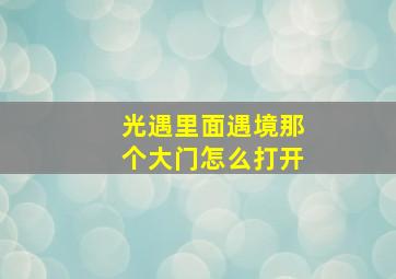 光遇里面遇境那个大门怎么打开