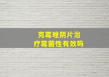 克霉唑阴片治疗霉菌性有效吗