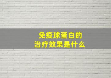 免疫球蛋白的治疗效果是什么