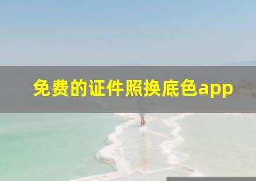 免费的证件照换底色app