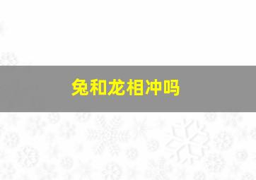 兔和龙相冲吗