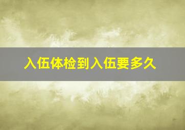 入伍体检到入伍要多久