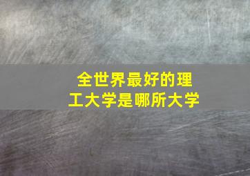 全世界最好的理工大学是哪所大学