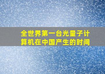 全世界第一台光量子计算机在中国产生的时间