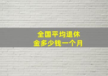 全国平均退休金多少钱一个月