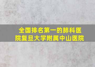 全国排名第一的肺科医院复旦大学附属中山医院