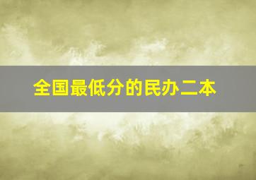 全国最低分的民办二本