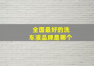 全国最好的洗车液品牌是哪个