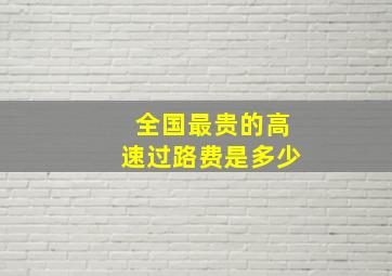 全国最贵的高速过路费是多少