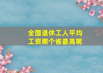 全国退休工人平均工资哪个省最高呢