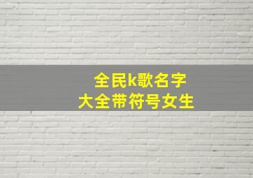 全民k歌名字大全带符号女生