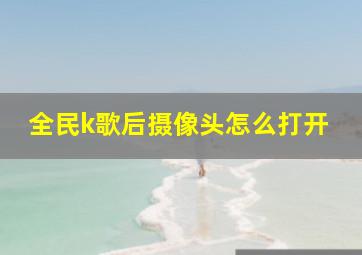 全民k歌后摄像头怎么打开