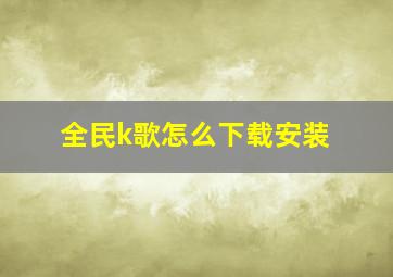 全民k歌怎么下载安装