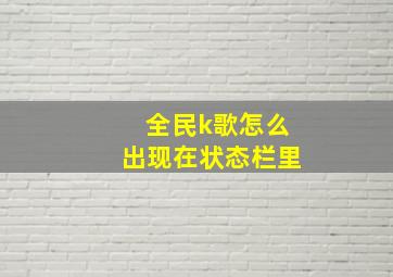 全民k歌怎么出现在状态栏里