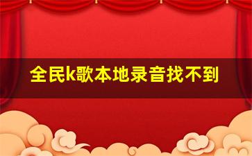 全民k歌本地录音找不到