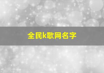 全民k歌网名字