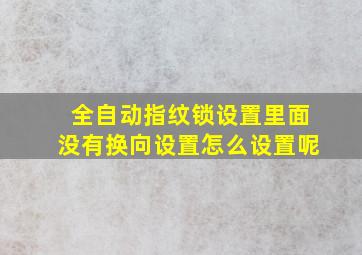 全自动指纹锁设置里面没有换向设置怎么设置呢