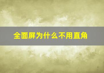 全面屏为什么不用直角