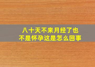 八十天不来月经了也不是怀孕这是怎么回事