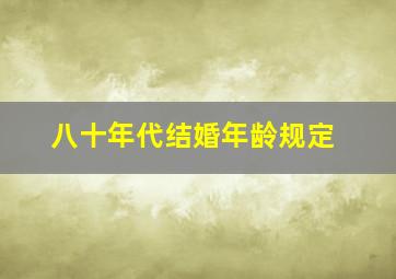 八十年代结婚年龄规定