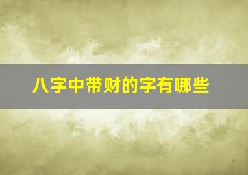 八字中带财的字有哪些