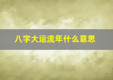 八字大运流年什么意思