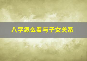 八字怎么看与子女关系