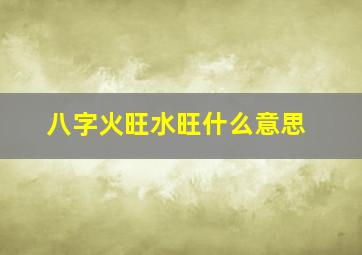 八字火旺水旺什么意思