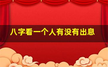 八字看一个人有没有出息