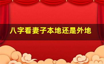 八字看妻子本地还是外地