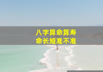 八字算命算寿命长短准不准