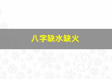 八字缺水缺火