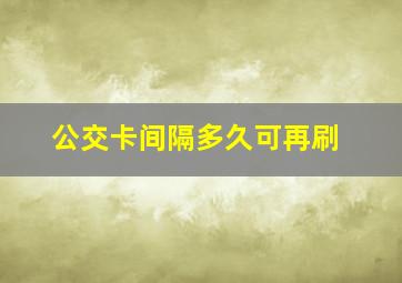 公交卡间隔多久可再刷