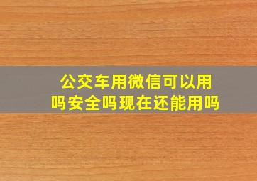 公交车用微信可以用吗安全吗现在还能用吗