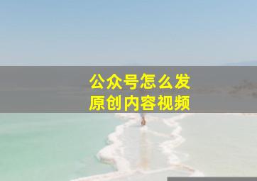 公众号怎么发原创内容视频