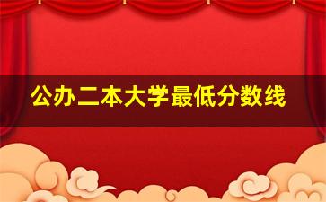 公办二本大学最低分数线