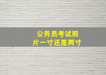 公务员考试照片一寸还是两寸