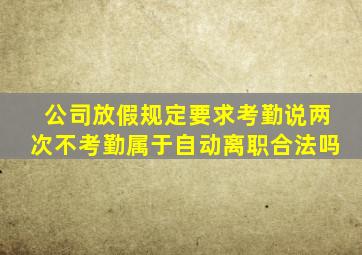 公司放假规定要求考勤说两次不考勤属于自动离职合法吗