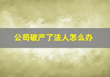 公司破产了法人怎么办