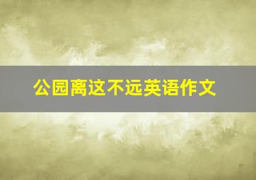 公园离这不远英语作文