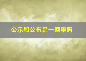 公示和公布是一回事吗