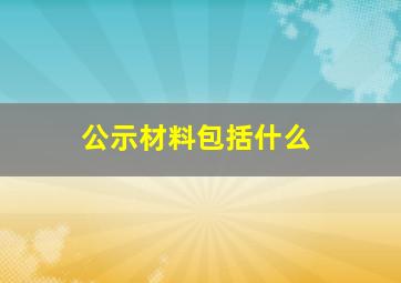 公示材料包括什么