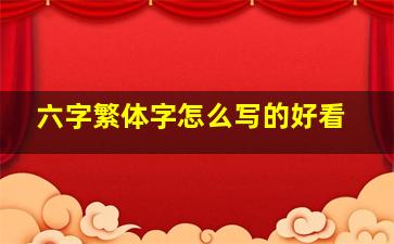 六字繁体字怎么写的好看