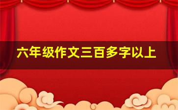 六年级作文三百多字以上