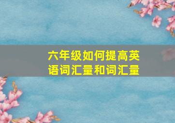 六年级如何提高英语词汇量和词汇量