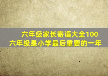 六年级家长寄语大全100六年级是小学最后重要的一年