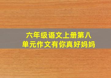 六年级语文上册第八单元作文有你真好妈妈