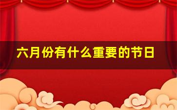 六月份有什么重要的节日