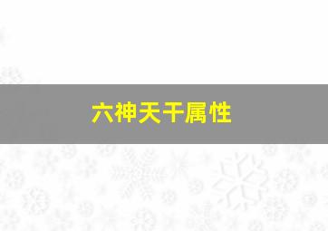 六神天干属性