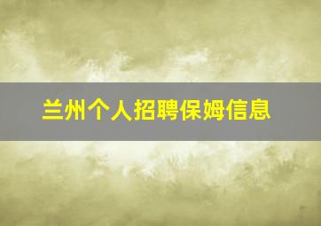 兰州个人招聘保姆信息